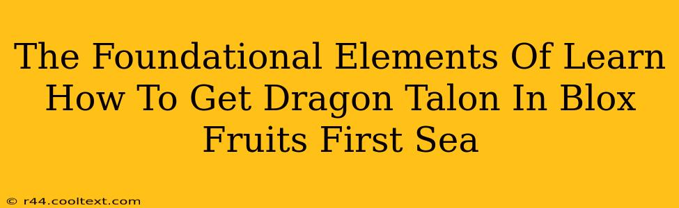 The Foundational Elements Of Learn How To Get Dragon Talon In Blox Fruits First Sea