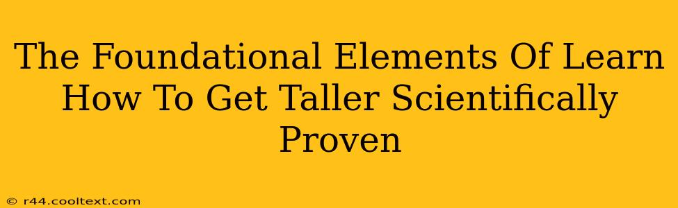 The Foundational Elements Of Learn How To Get Taller Scientifically Proven