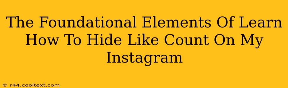 The Foundational Elements Of Learn How To Hide Like Count On My Instagram