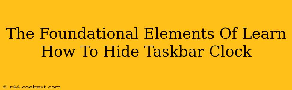 The Foundational Elements Of Learn How To Hide Taskbar Clock