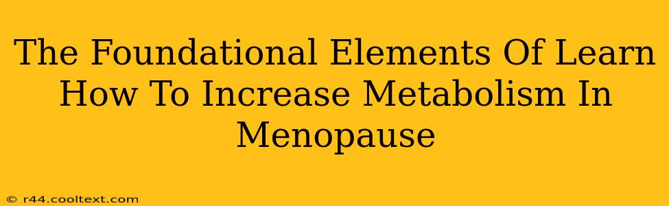 The Foundational Elements Of Learn How To Increase Metabolism In Menopause