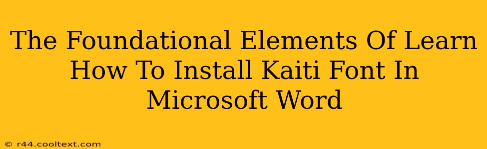 The Foundational Elements Of Learn How To Install Kaiti Font In Microsoft Word