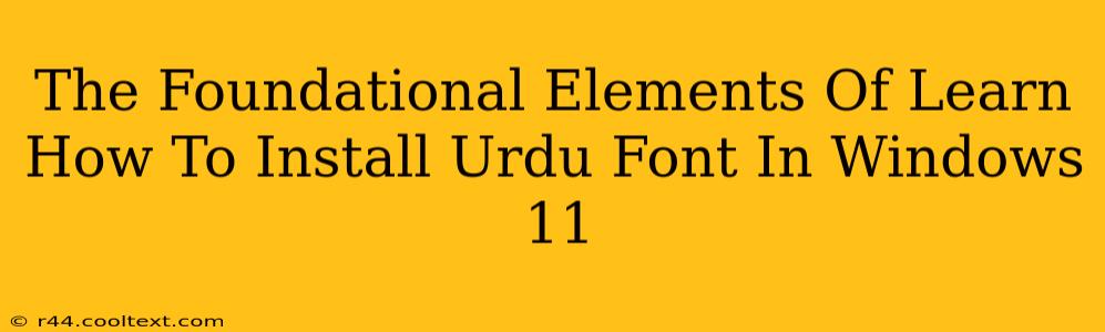 The Foundational Elements Of Learn How To Install Urdu Font In Windows 11