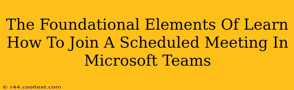 The Foundational Elements Of Learn How To Join A Scheduled Meeting In Microsoft Teams