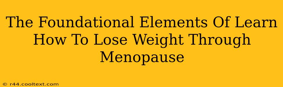 The Foundational Elements Of Learn How To Lose Weight Through Menopause