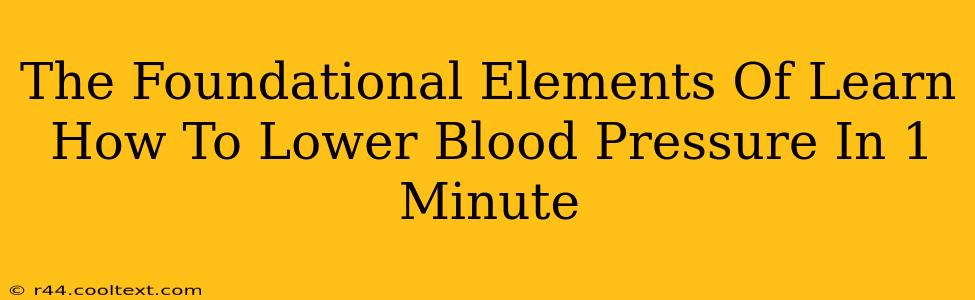 The Foundational Elements Of Learn How To Lower Blood Pressure In 1 Minute