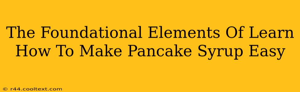 The Foundational Elements Of Learn How To Make Pancake Syrup Easy