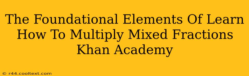 The Foundational Elements Of Learn How To Multiply Mixed Fractions Khan Academy