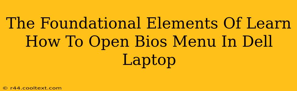 The Foundational Elements Of Learn How To Open Bios Menu In Dell Laptop