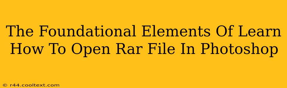 The Foundational Elements Of Learn How To Open Rar File In Photoshop