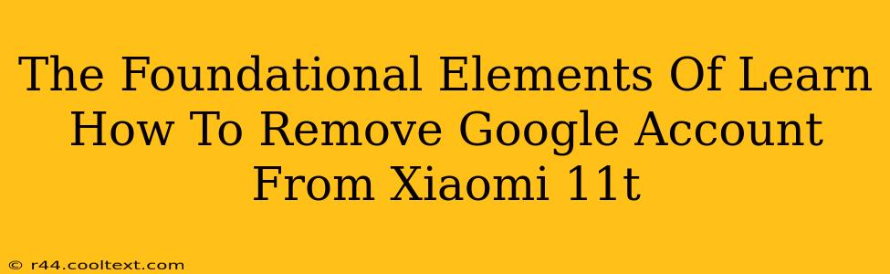 The Foundational Elements Of Learn How To Remove Google Account From Xiaomi 11t