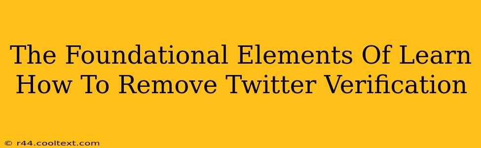 The Foundational Elements Of Learn How To Remove Twitter Verification