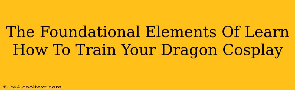 The Foundational Elements Of Learn How To Train Your Dragon Cosplay