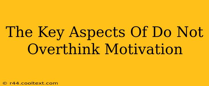 The Key Aspects Of Do Not Overthink Motivation