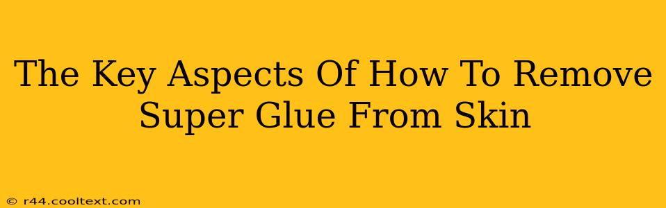 The Key Aspects Of How To Remove Super Glue From Skin