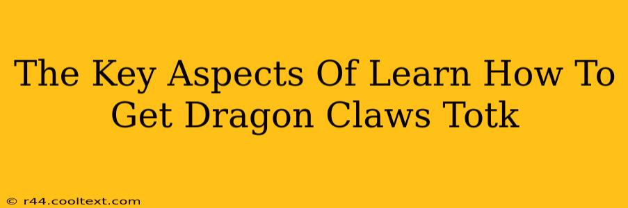 The Key Aspects Of Learn How To Get Dragon Claws Totk