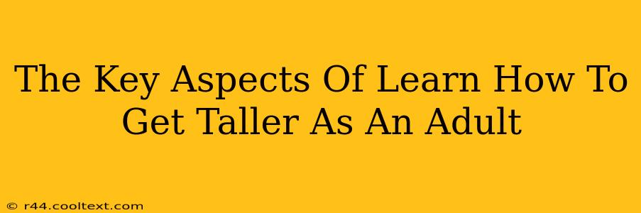 The Key Aspects Of Learn How To Get Taller As An Adult