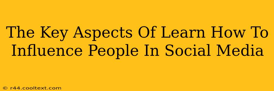 The Key Aspects Of Learn How To Influence People In Social Media