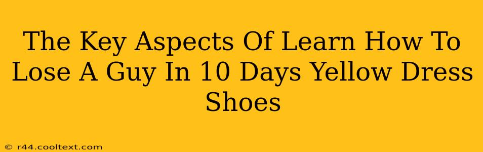 The Key Aspects Of Learn How To Lose A Guy In 10 Days Yellow Dress Shoes