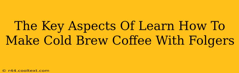 The Key Aspects Of Learn How To Make Cold Brew Coffee With Folgers