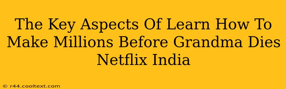 The Key Aspects Of Learn How To Make Millions Before Grandma Dies Netflix India