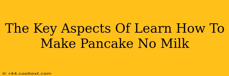 The Key Aspects Of Learn How To Make Pancake No Milk