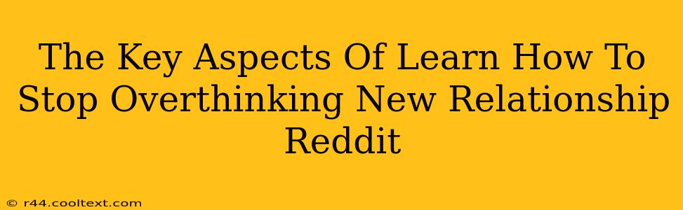 The Key Aspects Of Learn How To Stop Overthinking New Relationship Reddit