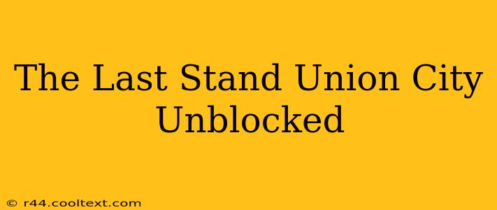 The Last Stand Union City Unblocked