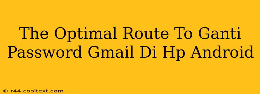 The Optimal Route To Ganti Password Gmail Di Hp Android