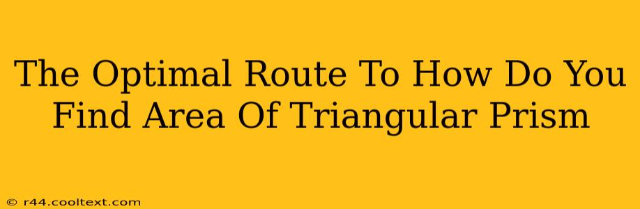 The Optimal Route To How Do You Find Area Of Triangular Prism