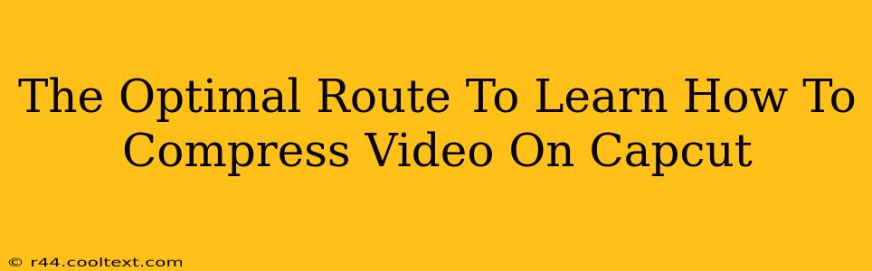 The Optimal Route To Learn How To Compress Video On Capcut