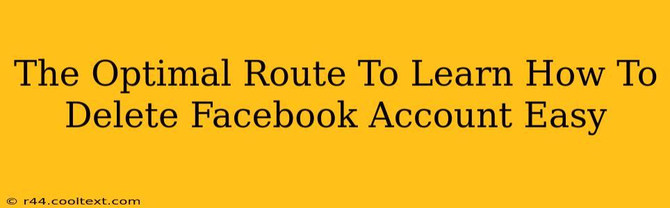 The Optimal Route To Learn How To Delete Facebook Account Easy