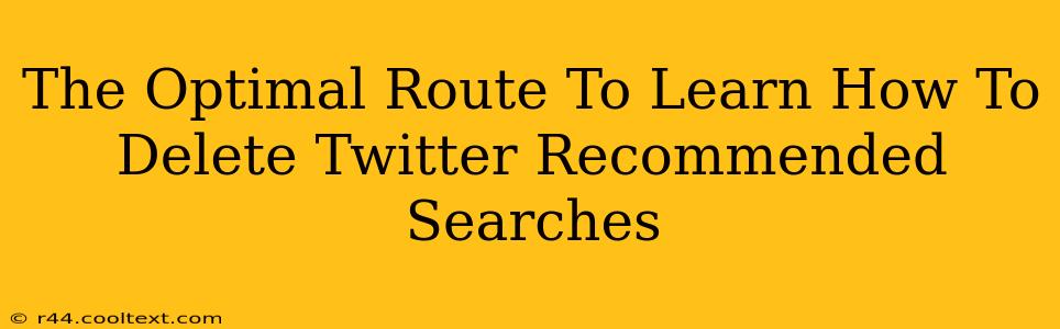 The Optimal Route To Learn How To Delete Twitter Recommended Searches