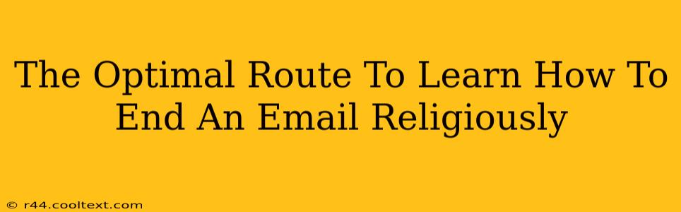 The Optimal Route To Learn How To End An Email Religiously