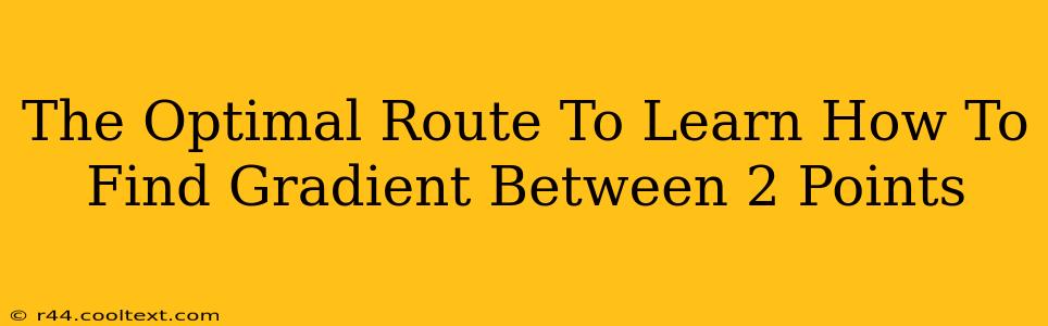 The Optimal Route To Learn How To Find Gradient Between 2 Points