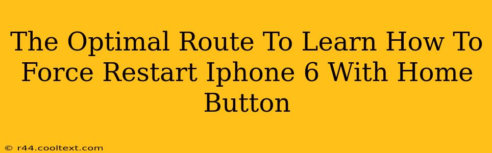 The Optimal Route To Learn How To Force Restart Iphone 6 With Home Button