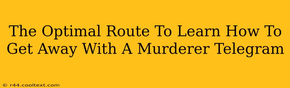 The Optimal Route To Learn How To Get Away With A Murderer Telegram