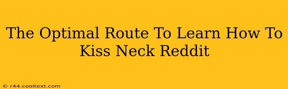 The Optimal Route To Learn How To Kiss Neck Reddit