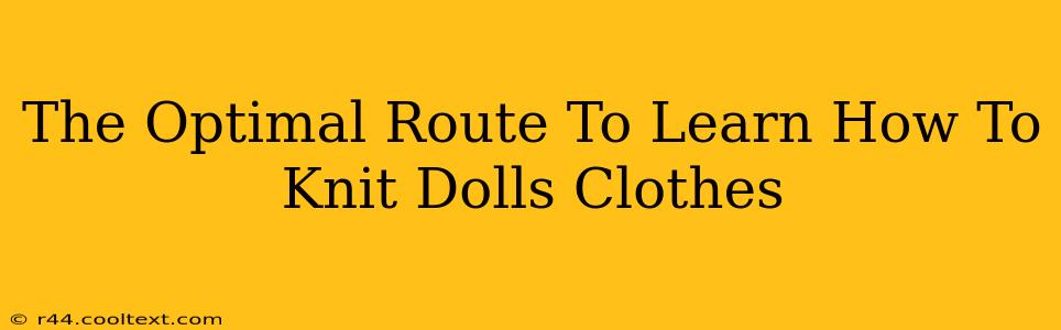 The Optimal Route To Learn How To Knit Dolls Clothes