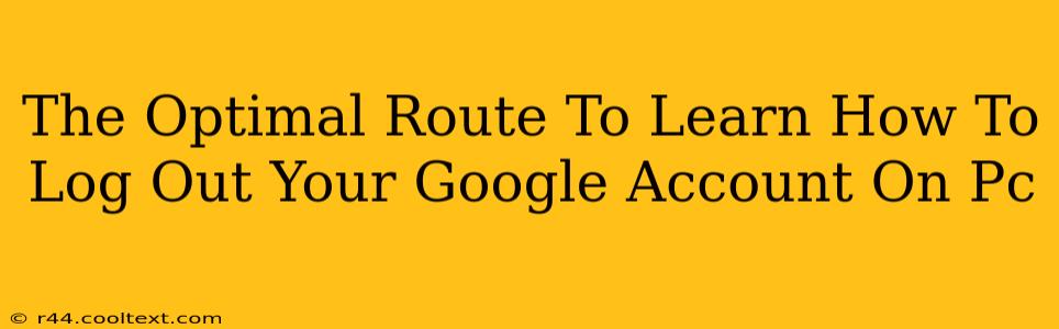 The Optimal Route To Learn How To Log Out Your Google Account On Pc