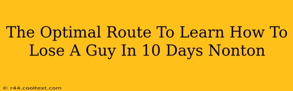 The Optimal Route To Learn How To Lose A Guy In 10 Days Nonton