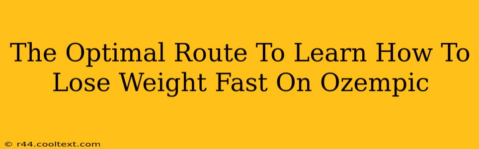 The Optimal Route To Learn How To Lose Weight Fast On Ozempic