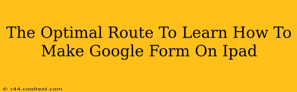 The Optimal Route To Learn How To Make Google Form On Ipad