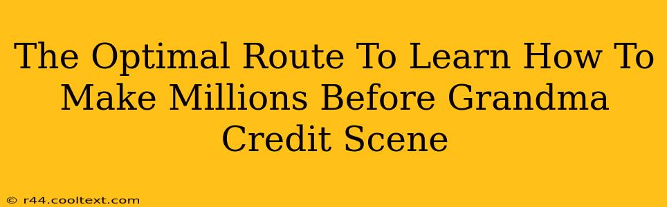 The Optimal Route To Learn How To Make Millions Before Grandma Credit Scene