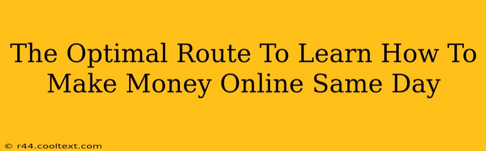 The Optimal Route To Learn How To Make Money Online Same Day