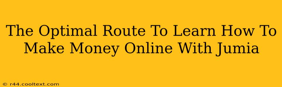 The Optimal Route To Learn How To Make Money Online With Jumia