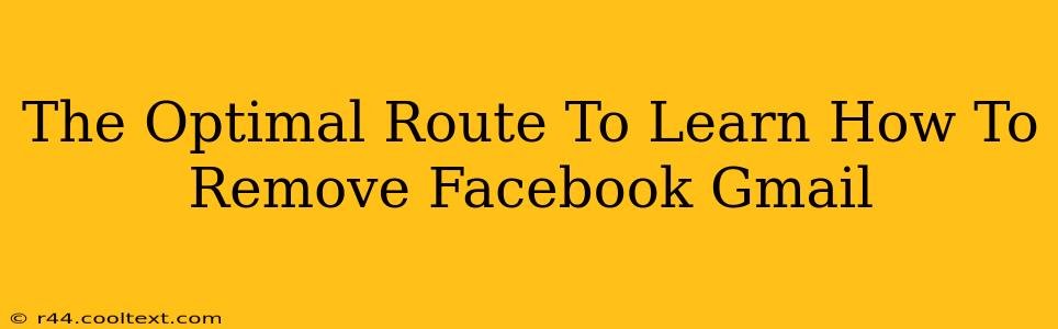 The Optimal Route To Learn How To Remove Facebook Gmail