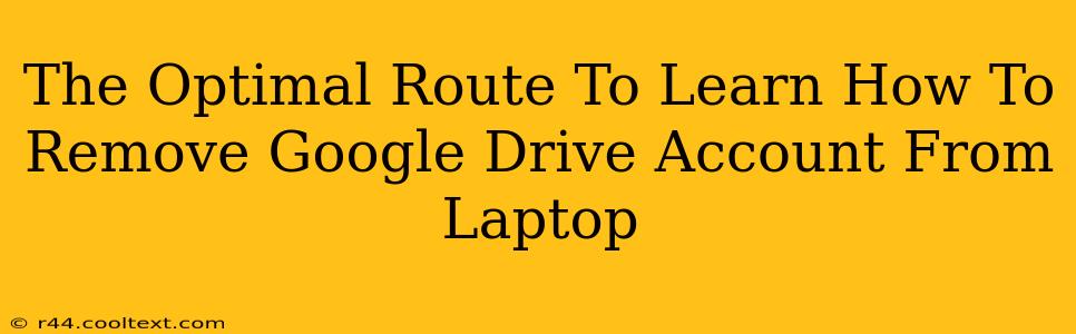 The Optimal Route To Learn How To Remove Google Drive Account From Laptop