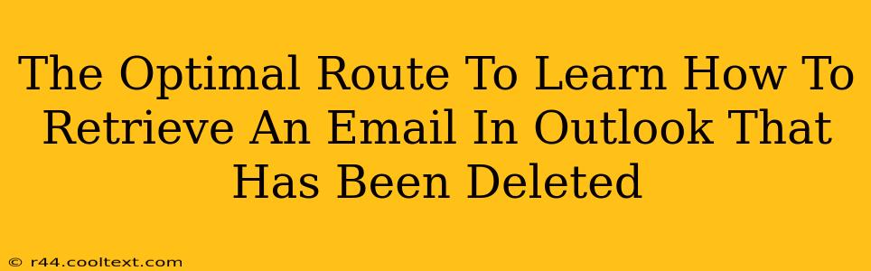 The Optimal Route To Learn How To Retrieve An Email In Outlook That Has Been Deleted