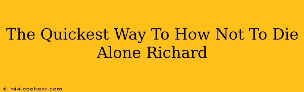 The Quickest Way To How Not To Die Alone Richard